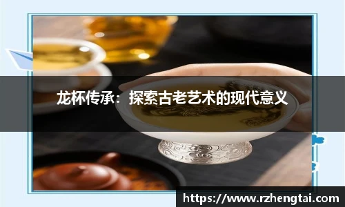 龙杯传承：探索古老艺术的现代意义