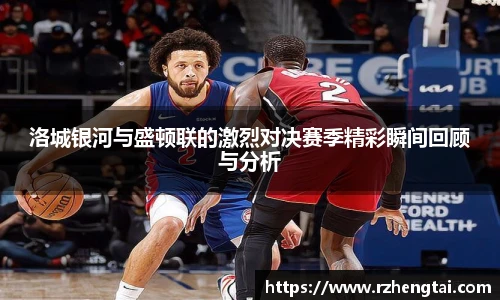 洛城银河与盛顿联的激烈对决赛季精彩瞬间回顾与分析