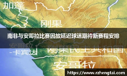 南非与安哥拉比赛因故延迟球迷期待新赛程安排
