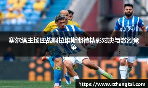 塞尔塔主场迎战啊拉维斯期待精彩对决与激烈竞争