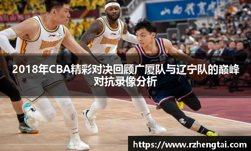 2018年CBA精彩对决回顾广厦队与辽宁队的巅峰对抗录像分析